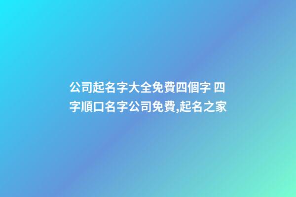 公司起名字大全免費四個字 四字順口名字公司免費,起名之家-第1張-公司起名-玄機派